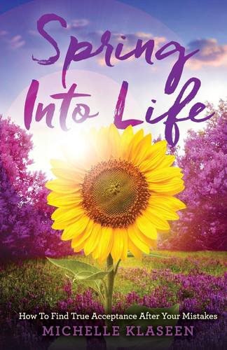 Spring Into Life How To Find True Acceptance After Your Mistakes