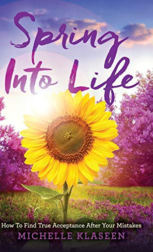 Spring Into Life How To Find True Acceptance After Your Mistakes