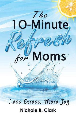The 10-Minute Refresh for Moms Less Stress, More Joy