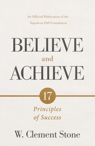 W. Clement Stone's Believe and Achieve 17 Principles of Success