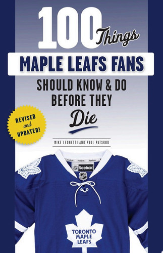 100 Things Maple Leafs Fans Should Know & Do Before They Die