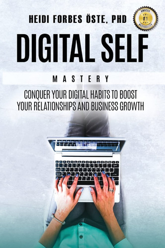 Digital Self Mastery Conquer Your Digital Habits to Boost Your Relationships and Business Growth