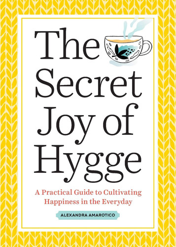 The Secret Joy of Hygge A Practical Guide to Cultivating Happiness in the Everyday