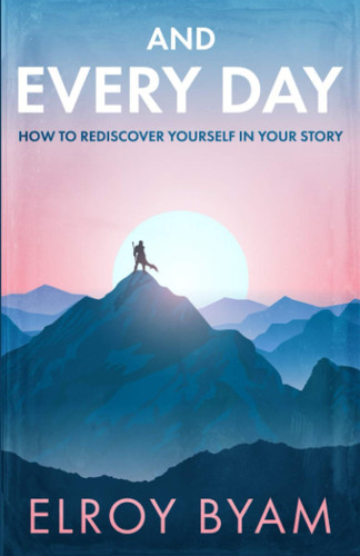 And Every Day How to Rediscover Yourself in Your Story
