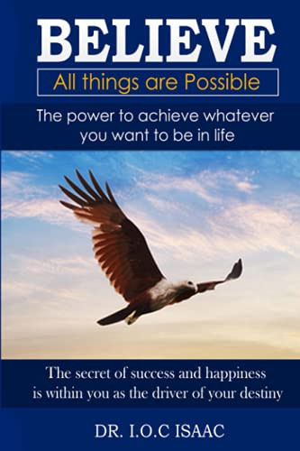 Believe - All Things are Possible The Power to Achieve Whatever You Want to be