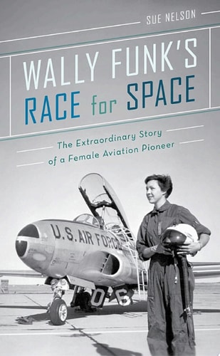 Wally Funk's Race for Space The Extraordinary Story of a Female Aviation Pioneer