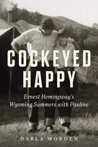 Cockeyed Happy Ernest Hemingway's Wyoming Summers with Pauline