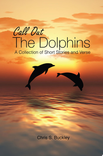 Call Out The Dolphins A Collection of Short Stories and Verse