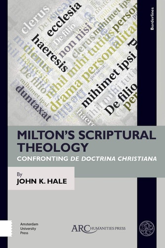 Milton's Scriptural Theology Confronting de Doctrina Christiana