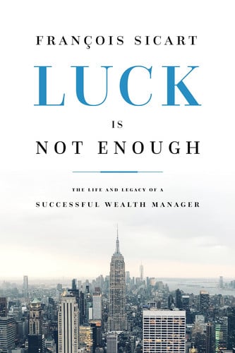 Luck Is Not Enough The Life and Legacy of a Successful Wealth Manager