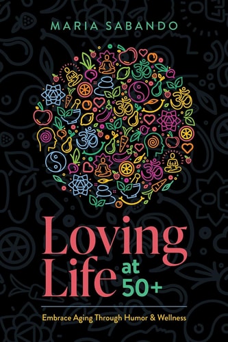 Loving Life at 50+ - Embrace Aging through Humor and Wellness
