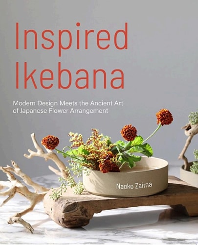 Inspired Ikebana Modern Design Meets the Ancient Art of Japanese of Flower Arrangement (The Craft of Kado, The Japanese Art of Modern Flower Arrangement)