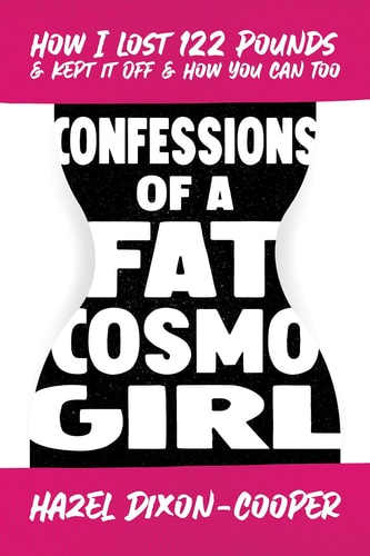 Confessions of a Fat Cosmo Girl - How I Lost 122 Pounds & Kept It Off & How You Can Too