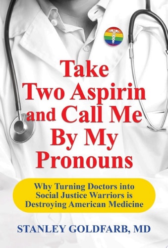 Take Two Aspirin and Call Me By My Pronouns Why Turning Doctors into Social Justice Warriors is Destroying American Medicine
