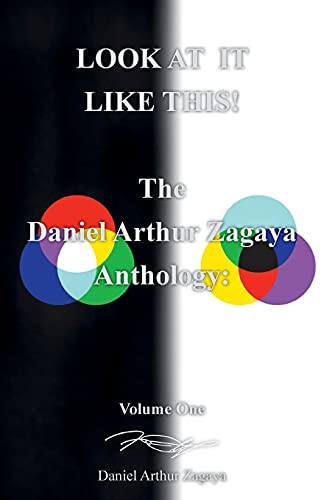 Look at It Like This! The Daniel Arthur Zagaya Anthology: Volume One