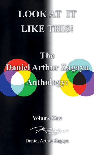 LOOK AT IT LIKE THIS! The Daniel Arthur Zagaya Anthology: Volume One