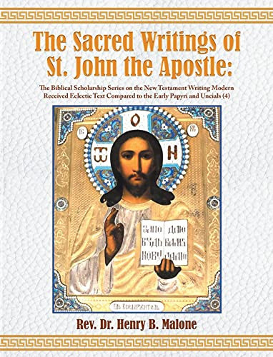 The Sacred Writings of St. John the Apostle: The Biblical Scholarship Series on the New Testament Writing Modern Received Eclectic Text Compared to the Early Papyri and Uncials (4)