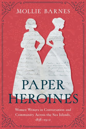 Paper Heroines Women Writers in Conversation and Community Across the Sea Islands, 1838-1902