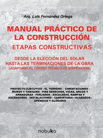Manual práctico de la construcción Etapas constructivas, desde la elección del solar hasta las terminaciones de obra (adaptado al código técnico de edificación)