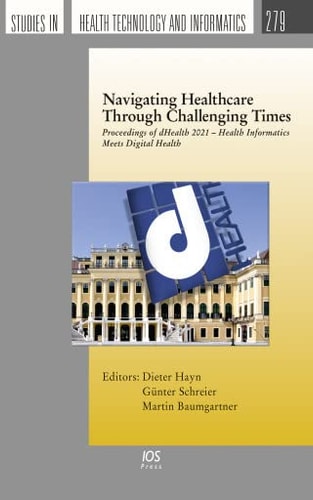 Navigating Healthcare Through Challenging Times Proceedings of DHealth 2021 - Health Informatics Meets Digital Health