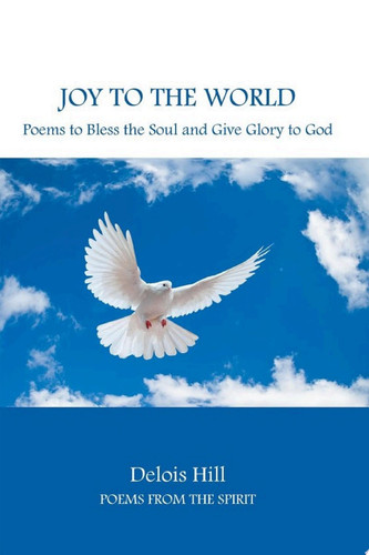 Joy To The World Poems to Bless the Soul and Give Glory to God