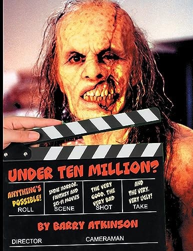 Under Ten Million? Anything's Possible! Indie Horror, Fantasy, and Sci-Fi Movies The Very Good, the Very Bad and the Very, Very Ugly!