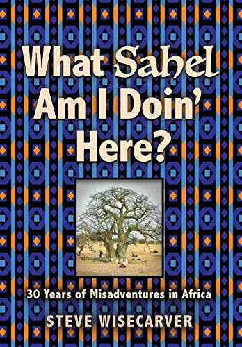 What Sahel Am I Doin' Here? 30 Years of Misadventures in Africa