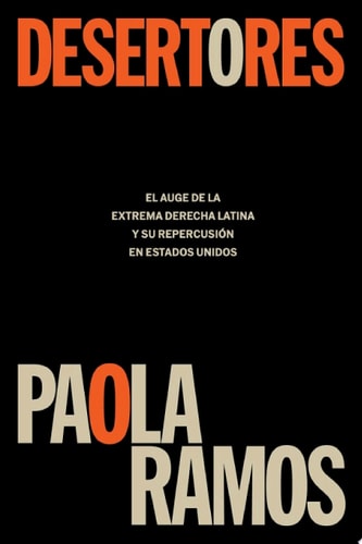 Desertores El auge de la extrema derecha latina y su repercusión en Estados Unidos / Defectors