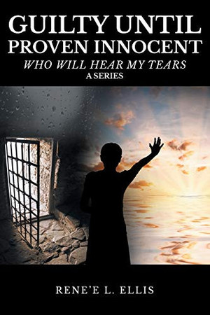 Guilty Until Proven Innocent Who Will Hear My Tears