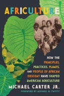 Africulture How the Principles, Practices, Plants, and People of African Descent Have Shaped American Agriculture