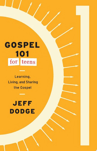 Gospel 101 for Teens Learning, Living, and Sharing the Gospel