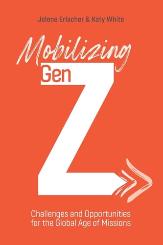 Mobilizing Gen Z Challenges and Opportunities for the Global Age of Missions