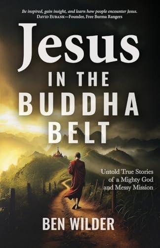 Jesus in the Buddha Belt Untold True Stories of a Mighty God and Messy Mission