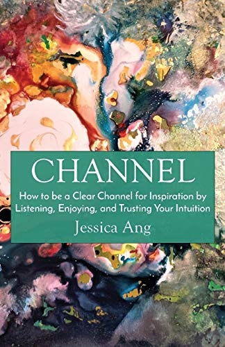 Channel How to be a Clear Channel for Inspiration by Listening, Enjoying, and Trusting Your Intuition