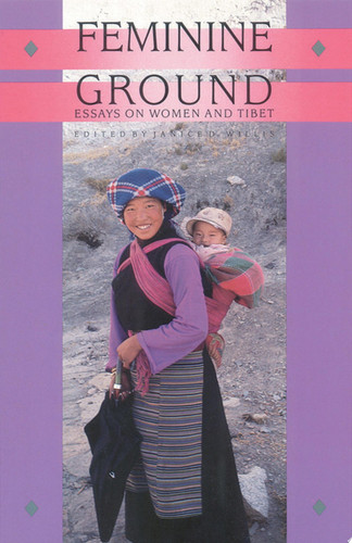 Feminine Ground Essays on Women and Tibet