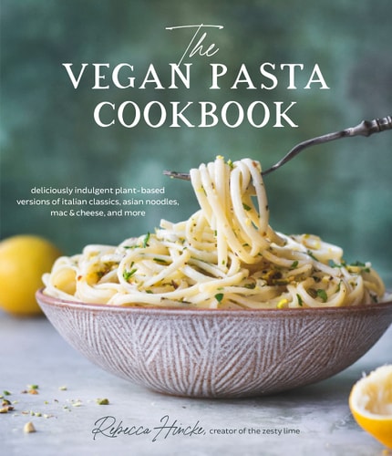 The Vegan Pasta Cookbook Deliciously Indulgent Plant-Based Versions of Italian Classics, Asian Noodles, Mac & Cheese, and More