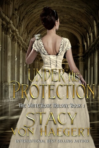 Under His Protection Book One of the White Rose Trilogy