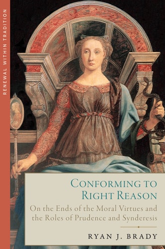 Conforming to Right Reason On the Ends of the Moral Virtues and the Roles of Prudence and Synderesis