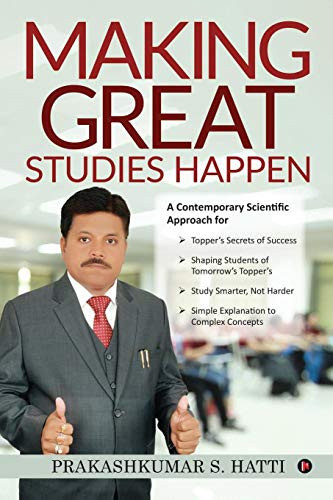 Making Great Studies Happen A Contemporary Scientific Approach for Topper's Secrets of Success Shaping Students of Tomorrow's Topper's Study Smarter, Not Harder Simple Explanation to Complex Concepts