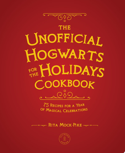 The Unofficial Hogwarts for the Holidays Cookbook Pumpkin Pasties, Treacle Tart, and Many More Spellbinding Treats