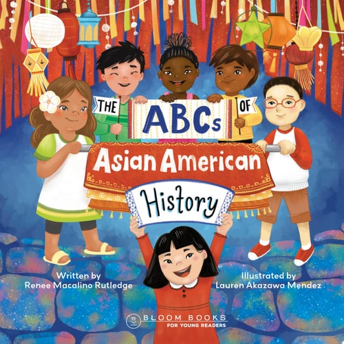 The ABCs of Asian American History A Celebration from A to Z of All Asian Americans, from Bangladeshi Americans to Vietnamese Americans