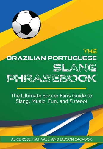 The Dirty Portuguese The Ultimate Soccer Fan's Guide to Slang, Music, Fun and Futebol