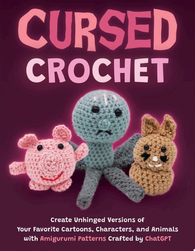 Cursed Crochet Create Unhinged Versions of Your Favorite Cartoons, Characters, and Animals with Amigurumi Patterns Crafted by ChatGPT
