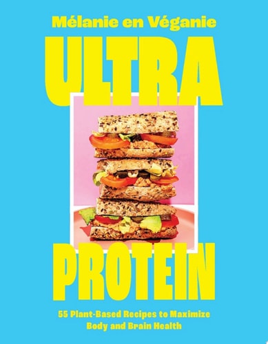Ultra Protein 55 Plant-Based Recipes to Maximize Body and Brain Health