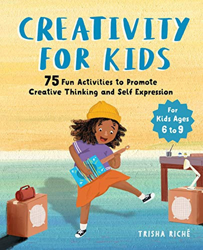 Creativity for Kids 75 Fun Activities to Promote Creative Thinking and Self Expression
