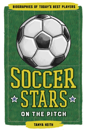 Soccer Stars on the Pitch Biographies of Today's Best Players