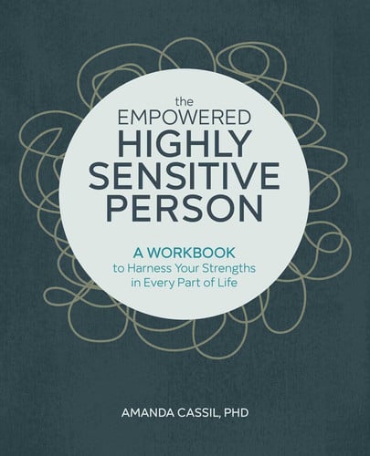 The Empowered Highly Sensitive Person A Workbook to Harness Your Strengths in Every Part of Life