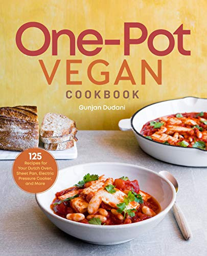 One-Pot Vegan Cookbook 125 Recipes for Your Dutch Oven, Sheet Pan, Electric Pressure Cooker, and More