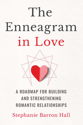 The Enneagram in Love A Roadmap for Building and Strengthening Romantic Relationships
