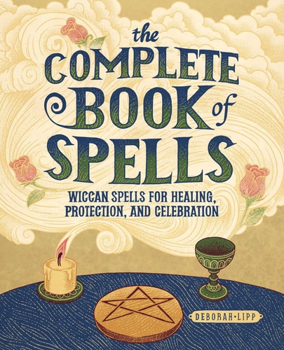 The Complete Book of Spells Wiccan Spells for Healing, Protection, and Celebration